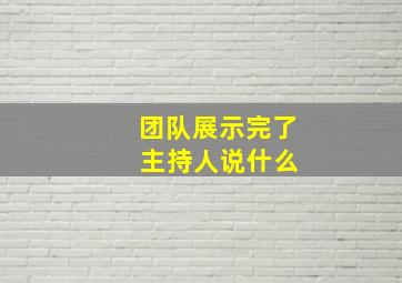 团队展示完了 主持人说什么